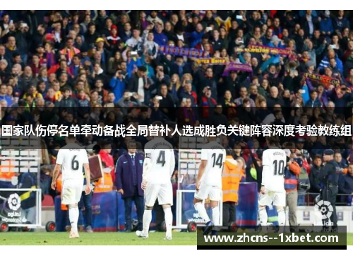 国家队伤停名单牵动备战全局替补人选成胜负关键阵容深度考验教练组