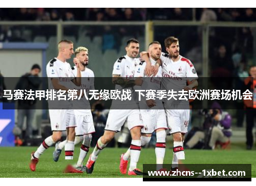 马赛法甲排名第八无缘欧战 下赛季失去欧洲赛场机会 马赛法甲排名第八无缘欧战 下赛季失去欧洲赛场机会