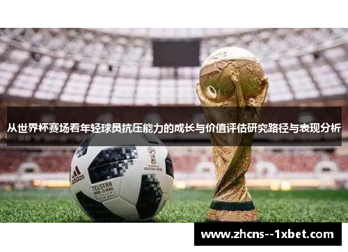 从世界杯赛场看年轻球员抗压能力的成长与价值评估研究路径与表现分析