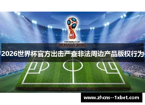 2026世界杯官方出击严查非法周边产品版权行为 2026世界杯官方出击严查非法周边产品版权行为